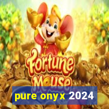 pure onyx 2024